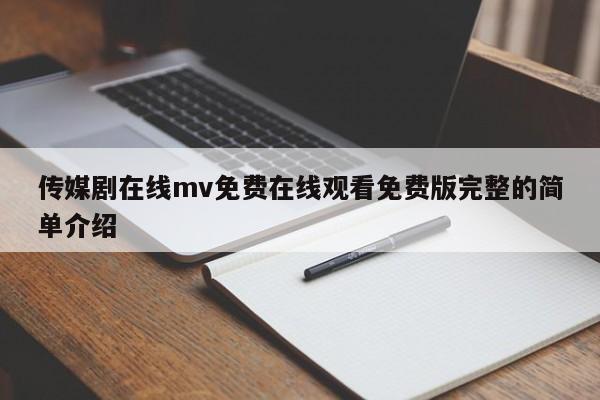 传媒剧在线mv免费在线观看免费版完整的简单介绍