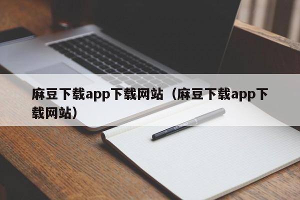 麻豆下载app下载网站（麻豆下载app下载网站）