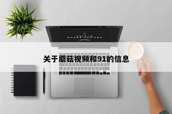 关于蘑菇视频和91的信息