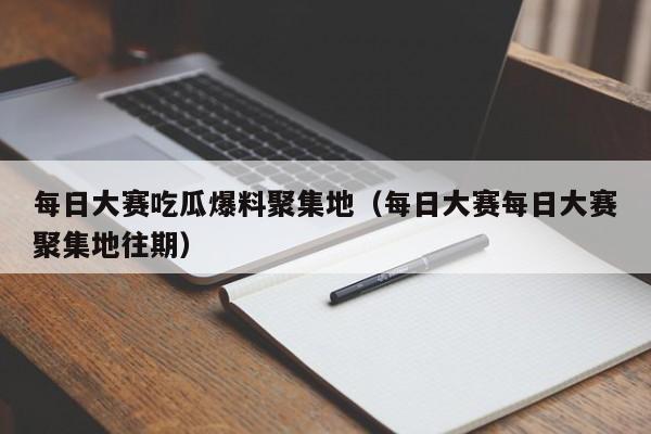每日大赛吃瓜爆料聚集地（每日大赛每日大赛聚集地往期）