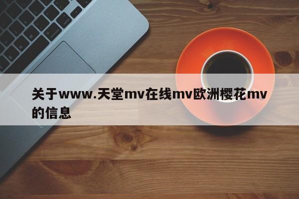 关于www.天堂mv在线mv欧洲樱花mv的信息