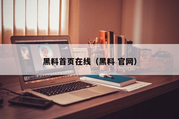 黑料首页在线（黑料 官网）