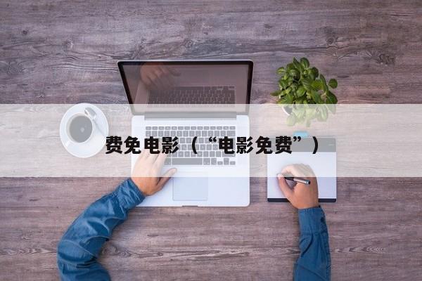 费免电影（“电影免费”）