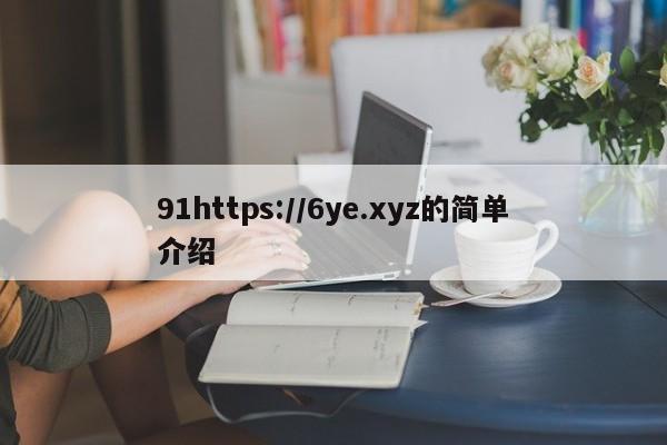 91https://6ye.xyz的简单介绍