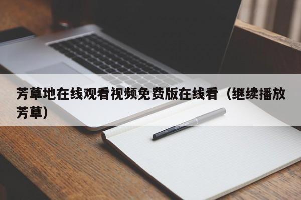 芳草地在线观看视频免费版在线看（继续播放芳草）